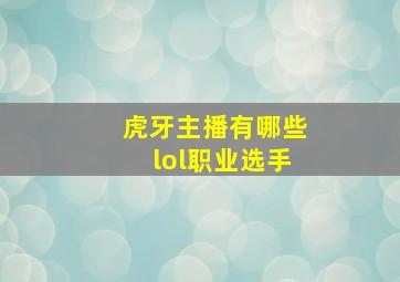 虎牙主播有哪些lol职业选手