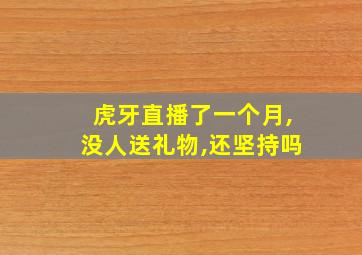 虎牙直播了一个月,没人送礼物,还坚持吗