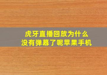 虎牙直播回放为什么没有弹幕了呢苹果手机