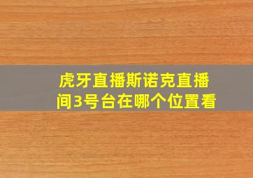 虎牙直播斯诺克直播间3号台在哪个位置看