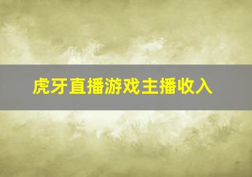 虎牙直播游戏主播收入