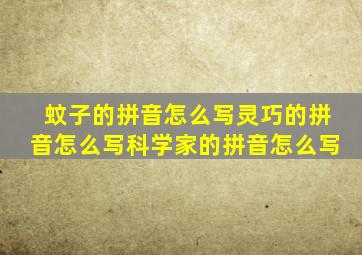 蚊子的拼音怎么写灵巧的拼音怎么写科学家的拼音怎么写