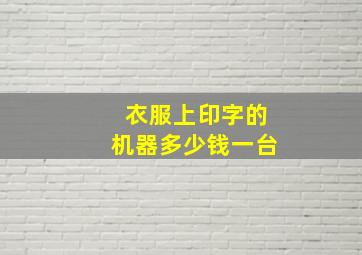 衣服上印字的机器多少钱一台