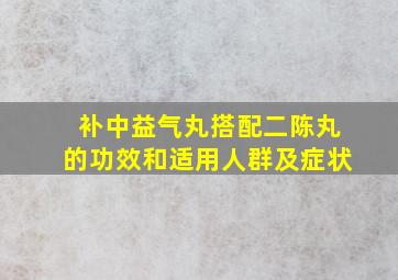 补中益气丸搭配二陈丸的功效和适用人群及症状