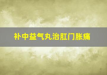 补中益气丸治肛门胀痛