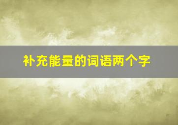 补充能量的词语两个字