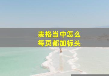 表格当中怎么每页都加标头