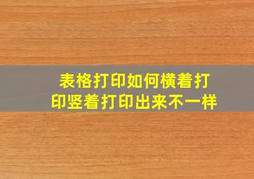 表格打印如何横着打印竖着打印出来不一样