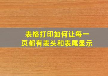 表格打印如何让每一页都有表头和表尾显示