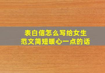 表白信怎么写给女生范文简短暖心一点的话