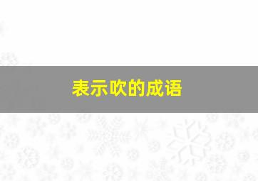 表示吹的成语