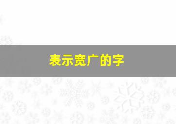 表示宽广的字