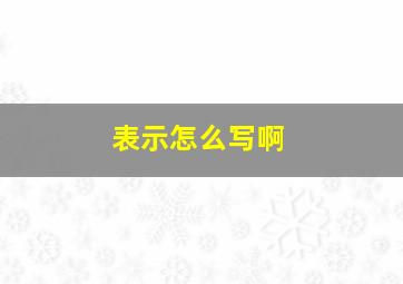 表示怎么写啊