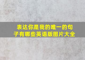 表达你是我的唯一的句子有哪些英语版图片大全