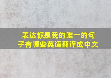 表达你是我的唯一的句子有哪些英语翻译成中文