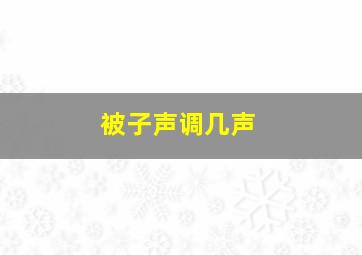 被子声调几声