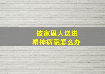 被家里人送进精神病院怎么办