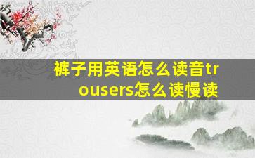 裤子用英语怎么读音trousers怎么读慢读