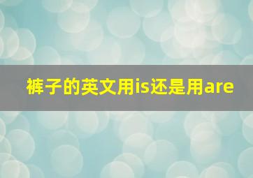 裤子的英文用is还是用are