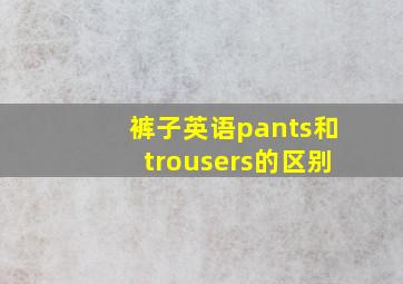 裤子英语pants和trousers的区别