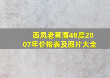 西凤老窖酒48度2007年价格表及图片大全