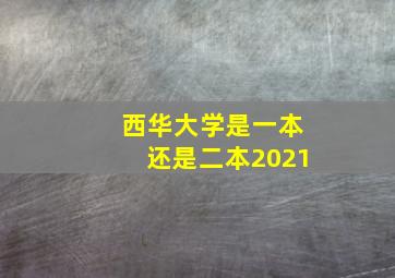 西华大学是一本还是二本2021