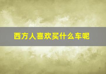 西方人喜欢买什么车呢