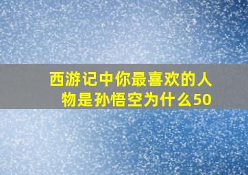 西游记中你最喜欢的人物是孙悟空为什么50