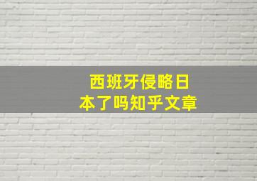 西班牙侵略日本了吗知乎文章