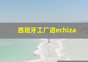 西班牙工厂店echiza