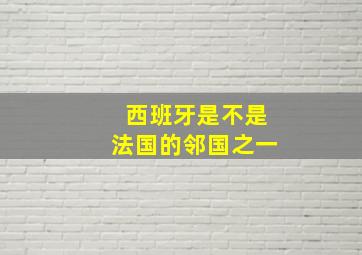 西班牙是不是法国的邻国之一