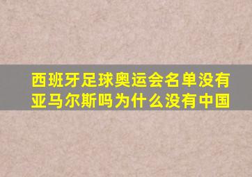 西班牙足球奥运会名单没有亚马尔斯吗为什么没有中国