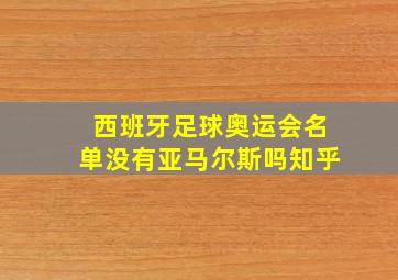 西班牙足球奥运会名单没有亚马尔斯吗知乎