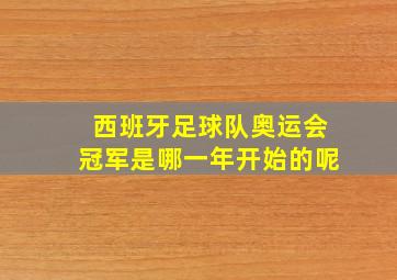 西班牙足球队奥运会冠军是哪一年开始的呢