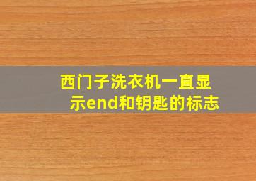 西门子洗衣机一直显示end和钥匙的标志