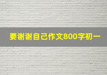 要谢谢自己作文800字初一