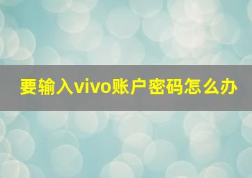 要输入vivo账户密码怎么办