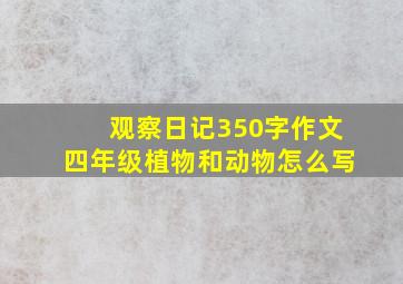 观察日记350字作文四年级植物和动物怎么写