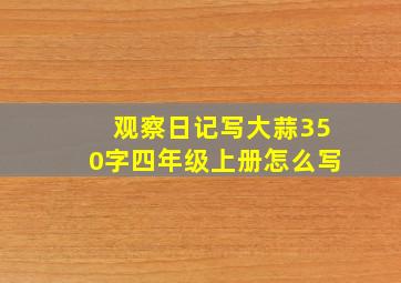 观察日记写大蒜350字四年级上册怎么写