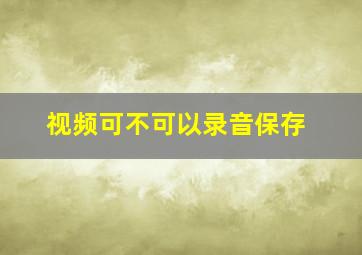 视频可不可以录音保存