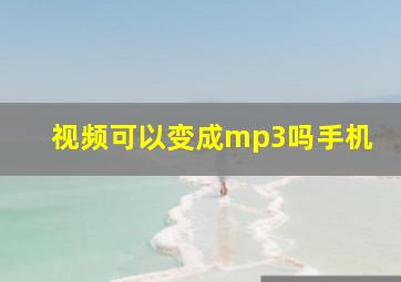 视频可以变成mp3吗手机