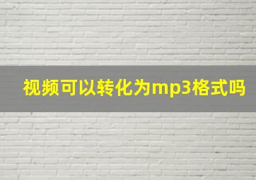 视频可以转化为mp3格式吗