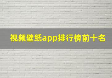 视频壁纸app排行榜前十名