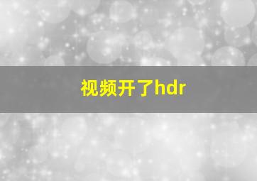 视频开了hdr