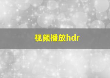 视频播放hdr