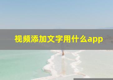 视频添加文字用什么app