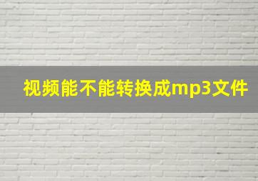 视频能不能转换成mp3文件