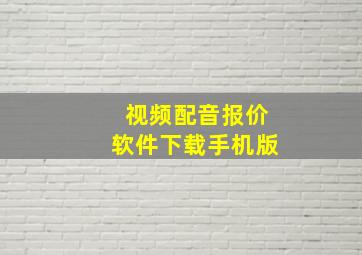 视频配音报价软件下载手机版