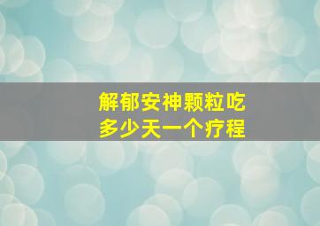 解郁安神颗粒吃多少天一个疗程