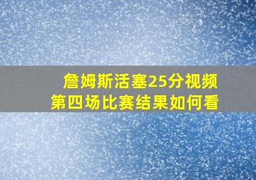 詹姆斯活塞25分视频第四场比赛结果如何看